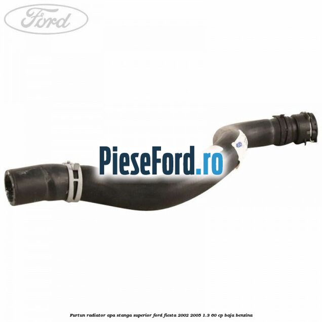 Furtun radiator apa stanga superior Ford Fiesta 2002-2005 1.3 60 cp Furtun radiator apa stanga superior Ford Fiesta 2002-2005 1.3 60 cp BAJA benzina