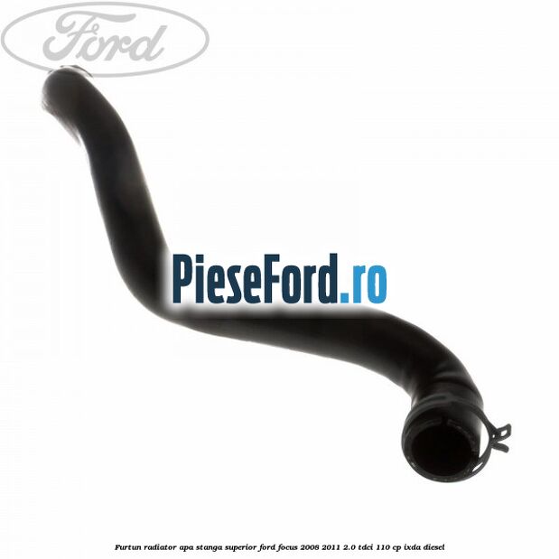Furtun radiator apa stanga superior Ford Focus 2008-2011 2.0 TDCi 110 cp IXDA diesel