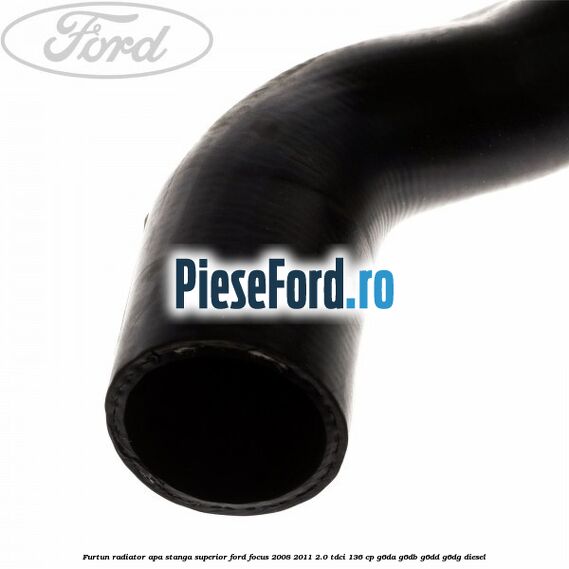 Furtun radiator apa stanga superior Ford Focus 2008-2011 2.0 TDCi 136 cp G6DA, G6DB, G6DD, G6DG diesel