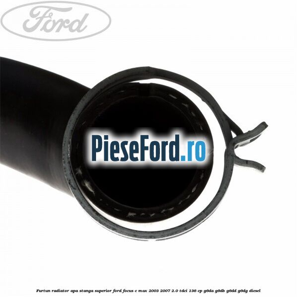 Furtun radiator apa stanga superior Ford Focus C-Max 2003-2007 2.0 TDCi 136 cp G6DA, G6DB, G6DD, G6DG diesel