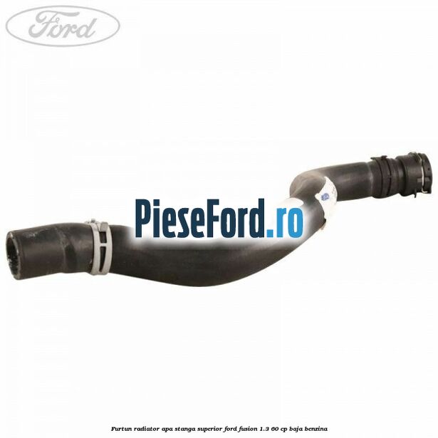 Furtun radiator apa stanga superior Ford Fusion 1.3 60 cp BAJA benzina
