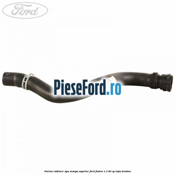 Furtun radiator apa stanga superior Ford Fusion 1.3 60 cp Furtun radiator apa stanga superior Ford Fusion 1.3 60 cp BAJA benzina