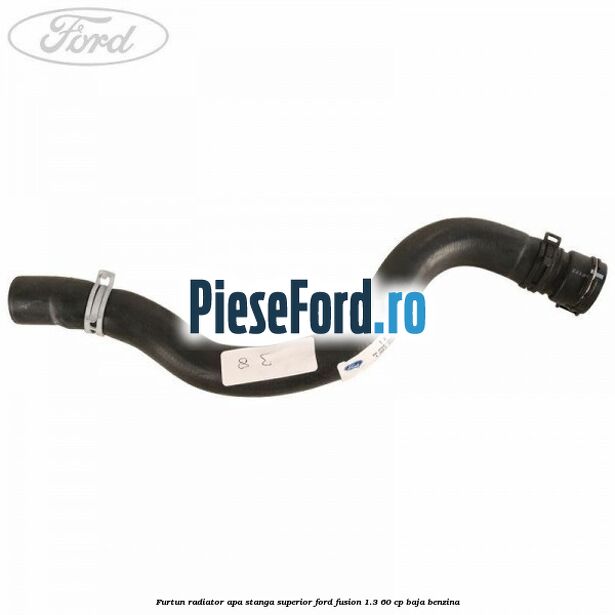 Furtun radiator apa stanga superior Ford Fusion 1.3 60 cp Furtun radiator apa stanga superior Ford Fusion 1.3 60 cp BAJA benzina