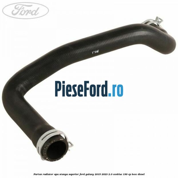 Furtun radiator apa stanga superior Ford Galaxy 2015-2023 2.0 EcoBlue 190 cp BCCC diesel