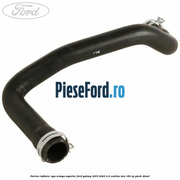 Furtun radiator apa stanga superior Ford Galaxy 2015-2023 2.0 EcoBlue 4x4 150 cp YMCB diesel