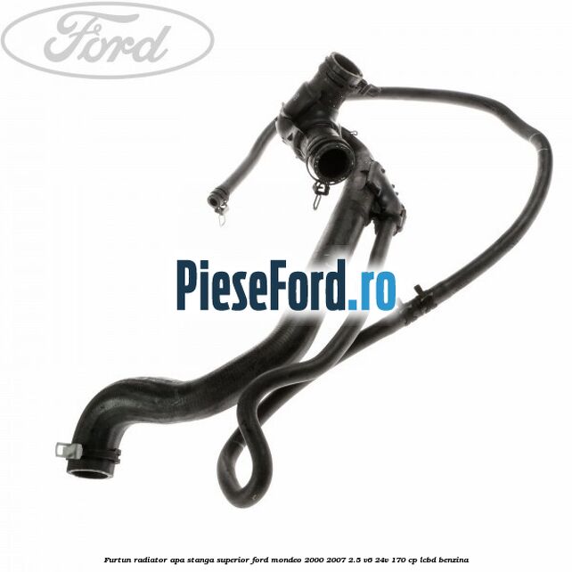 Furtun radiator apa stanga superior Ford Mondeo 2000-2007 2.5 V6 24V 170 cp LCBD benzina