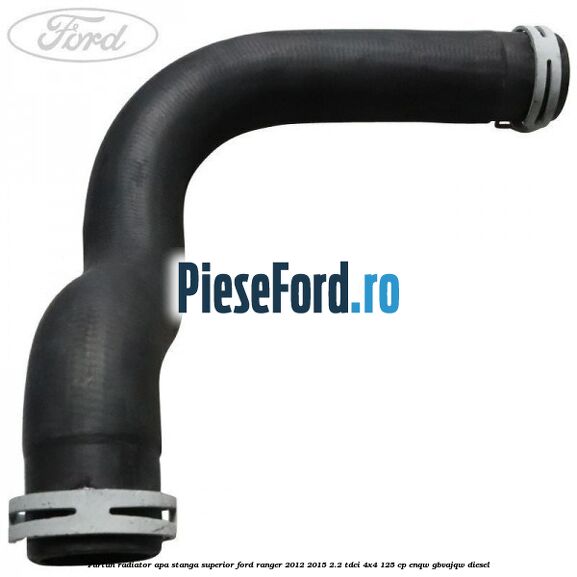 Furtun radiator apa stanga superior Ford Ranger 2012-2015 2.2 TDCi 4x4 125 cp ENQW, GBVAJQW diesel