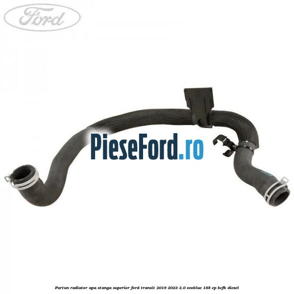 Furtun radiator apa stanga superior Ford Transit 2019-2023 2.0 EcoBlue 185 cp BCFB diesel