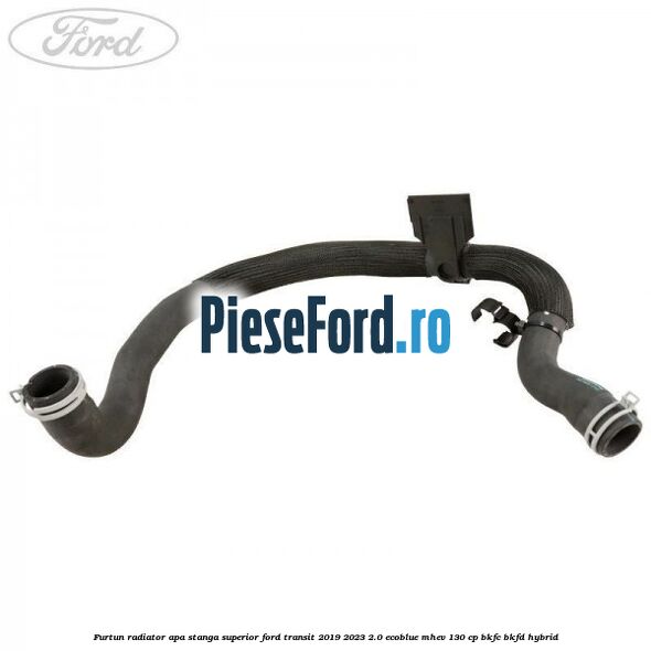 Furtun radiator apa stanga superior Ford Transit 2019-2023 2.0 EcoBlue mHEV 130 cp BKFC, BKFD Hybrid