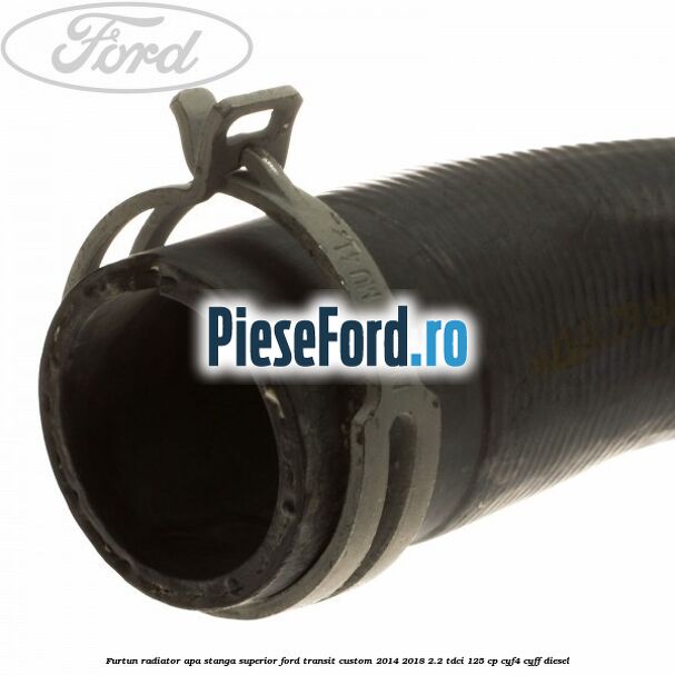 Furtun radiator apa stanga superior Ford Transit Custom 2014-2018 2.2 TDCi 125 cp CYF4, CYFF diesel