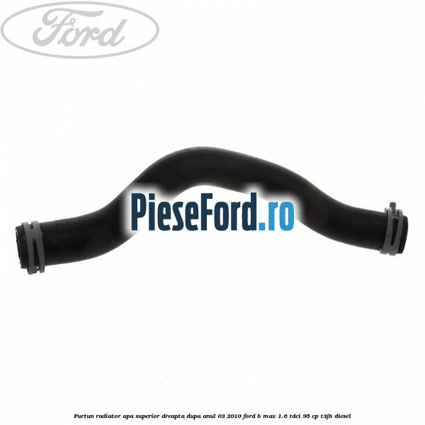 Furtun radiator apa superior, dreapta dupa anul 03/2010 Ford B-Max 1.6 TDCi 95 cp