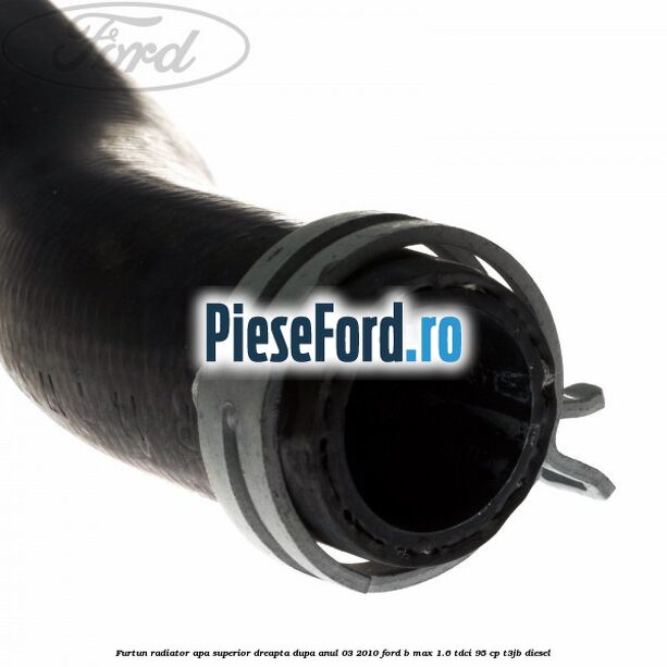 Furtun radiator apa superior, dreapta dupa anul 03/2010 Ford B-Max 1.6 TDCi 95 cp T3JB diesel