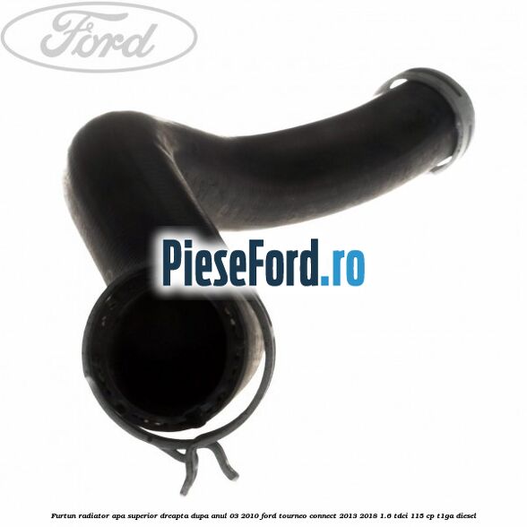 Furtun radiator apa superior, dreapta dupa anul 03/2010 Ford Tourneo Connect 2013-2018 1.6 TDCi 115 cp T1GA diesel