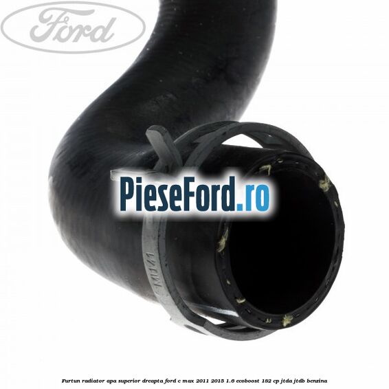 Furtun radiator apa superior, dreapta Ford C-Max 2011-2015 1.6 EcoBoost 182 cp JTDA, JTDB benzina