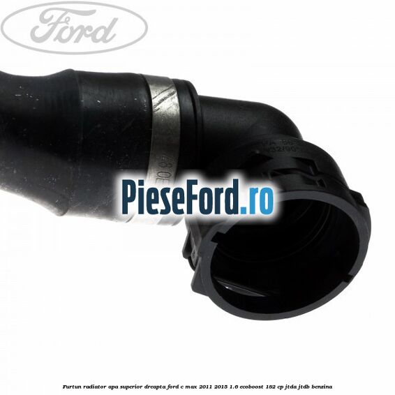 Furtun radiator apa superior, dreapta Ford C-Max 2011-2015 1.6 EcoBoost 182 cp JTDA, JTDB benzina