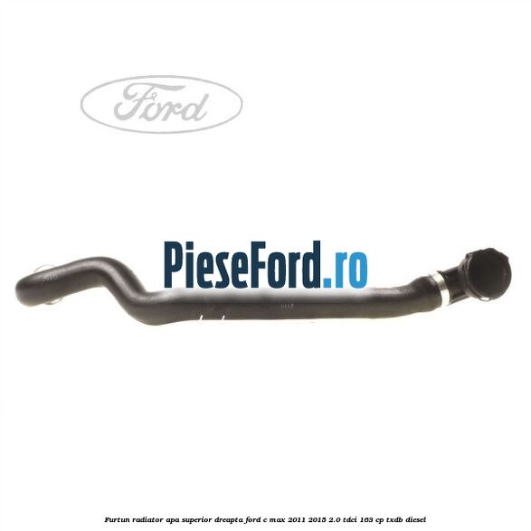 Furtun radiator apa superior, dreapta Ford C-Max 2011-2015 2.0 TDCi 163 cp TXDB diesel