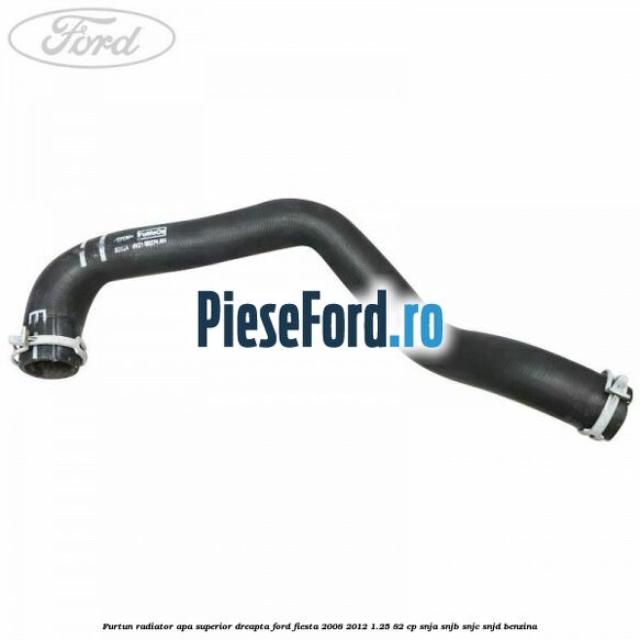 Furtun radiator apa superior, dreapta Ford Fiesta 2008-2012 1.25 82 cp SNJA, SNJB, SNJC, SNJD benzina