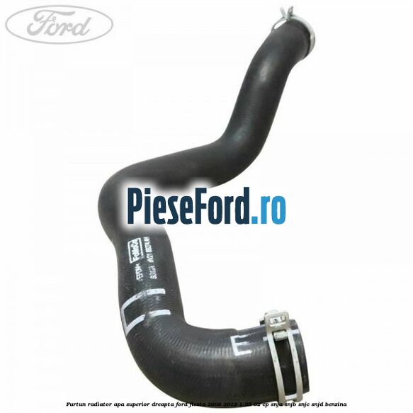 Furtun radiator apa superior, dreapta Ford Fiesta 2008-2012 1.25 82 cp SNJA, SNJB, SNJC, SNJD benzina