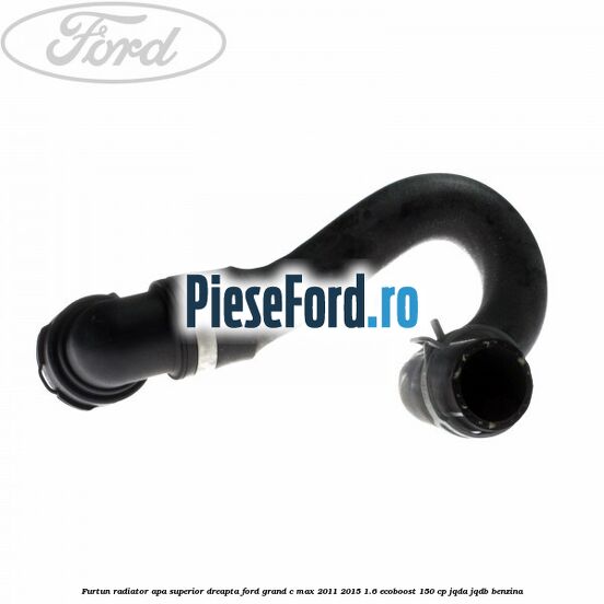 Furtun radiator apa superior, dreapta Ford Grand C-Max 2011-2015 1.6 EcoBoost 150 cp JQDA, JQDB benzina