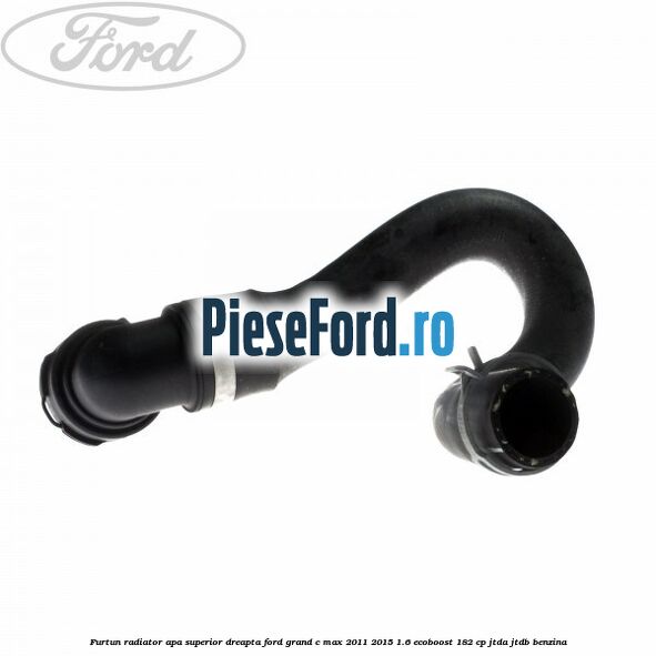 Furtun radiator apa superior, dreapta Ford Grand C-Max 2011-2015 1.6 EcoBoost 182 cp Furtun radiator apa superior, dreapta Ford Grand C-Max 2011-2015 1.6 EcoBoost 182 cp JTDA, JTDB benzina