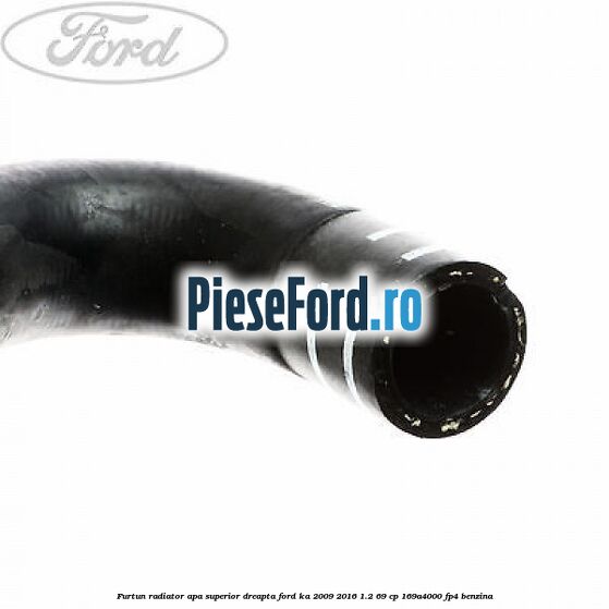 Furtun radiator apa superior, dreapta Ford Ka 2009-2016 1.2 69 cp 169A4000, FP4 benzina