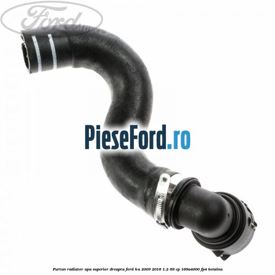 Furtun radiator apa superior, dreapta Ford Ka 2009-2016 1.2 69 cp 169A4000, FP4 benzina