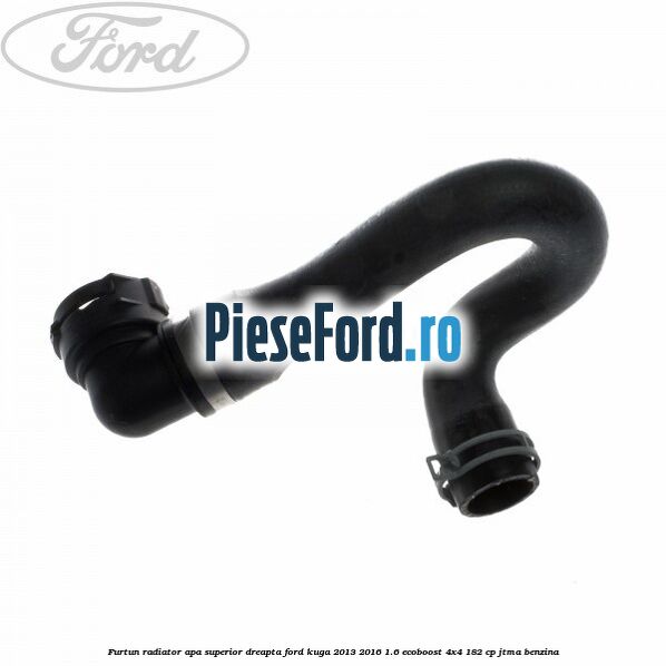 Furtun radiator apa superior, dreapta Ford Kuga 2013-2016 1.6 EcoBoost 4x4 182 cp JTMA benzina