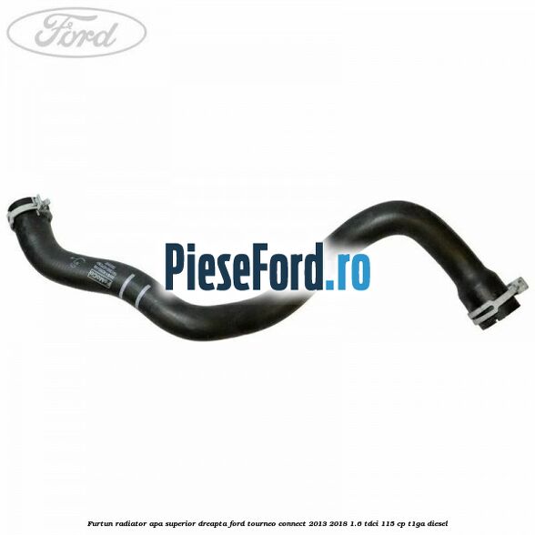 Furtun radiator apa superior dreapta Ford Tourneo Connect 2013-2018 1.6 TDCi 115 cp T1GA diesel