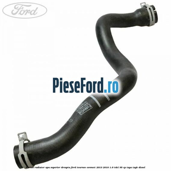 Furtun radiator apa superior dreapta Ford Tourneo Connect 2013-2018 1.6 TDCi 95 cp TZGA, TZGB diesel