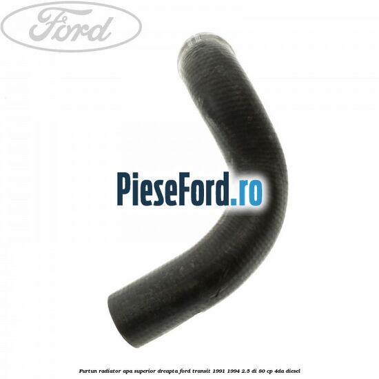 Furtun radiator apa superior, dreapta Ford Transit 1991-1994 2.5 DI 80 cp 4DA diesel