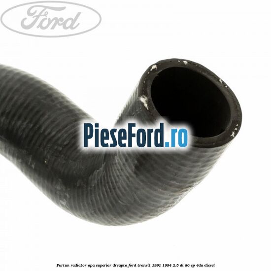 Furtun radiator apa superior, dreapta Ford Transit 1991-1994 2.5 DI 80 cp Furtun radiator apa superior, dreapta Ford Transit 1991-1994 2.5 DI 80 cp 4DA diesel