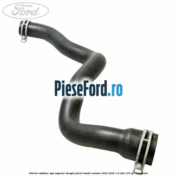 Furtun radiator apa superior dreapta Ford Transit Connect 2013-2018 1.6 TDCi 115 cp T1GA diesel
