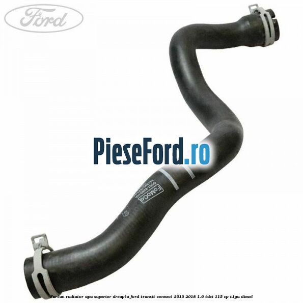 Furtun radiator apa superior dreapta Ford Transit Connect 2013-2018 1.6 TDCi 115 cp T1GA diesel