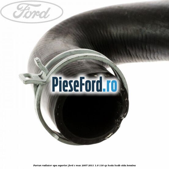 Furtun radiator apa superior Ford C-Max 2007-2011 1.6 116 cp Furtun radiator apa superior Ford C-Max 2007-2011 1.6 116 cp HXDA, HXDB, SIDA benzina
