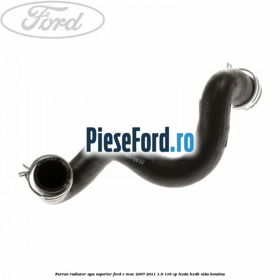 Furtun radiator apa superior Ford C-Max 2007-2011 1.6 116 cp Furtun radiator apa superior Ford C-Max 2007-2011 1.6 116 cp HXDA, HXDB, SIDA benzina