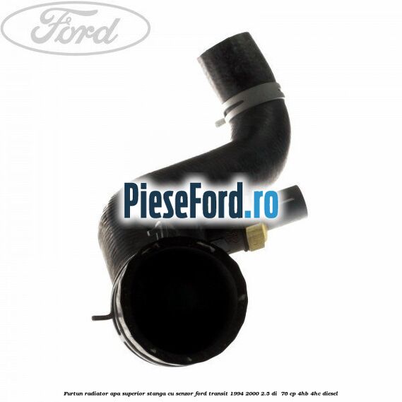 Furtun radiator apa superior, stanga cu senzor Ford Transit 1994-2000 2.5 DI  76 cp 4HB, 4HC diesel