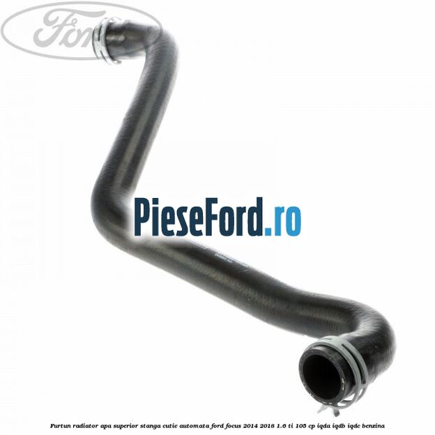 Furtun radiator apa superior, stanga cutie automata Ford Focus 2014-2018 1.6 Ti 105 cp Furtun radiator apa superior, stanga cutie automata Ford Focus 2014-2018 1.6 Ti 105 cp IQDA, IQDB, IQDC benzina