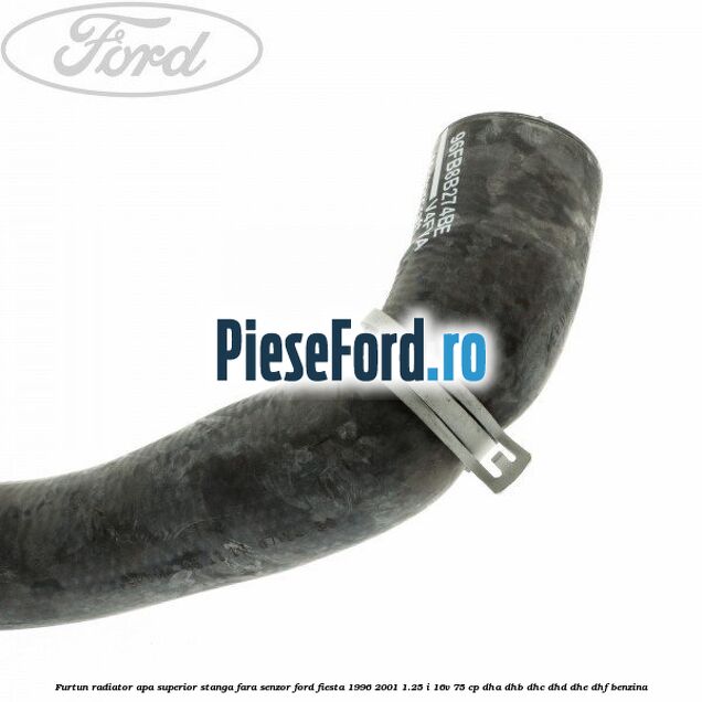 Furtun radiator apa superior, stanga fara senzor Ford Fiesta 1996-2001 1.25 i 16V 75 cp DHA, DHB, DHC, DHD, DHE, DHF benzina