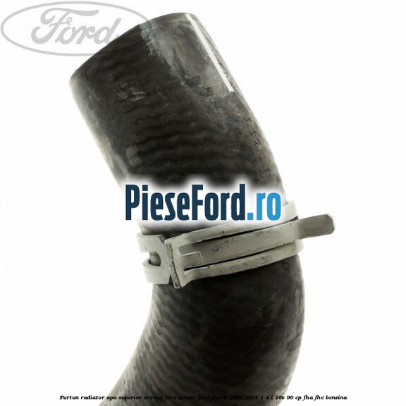 Furtun radiator apa superior, stanga fara senzor Ford Fiesta 1996-2001 1.4 i 16V 90 cp FHA, FHE benzina