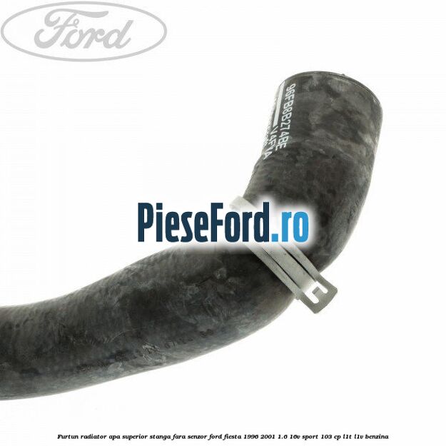 Furtun radiator apa superior, stanga fara senzor Ford Fiesta 1996-2001 1.6 16V Sport 103 cp L1T, L1V benzina