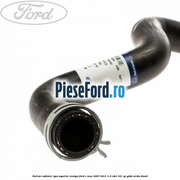 Furtun radiator apa superior, stanga Ford C-Max 2007-2011 1.6 TDCi 101 cp G8DC, MTDA diesel