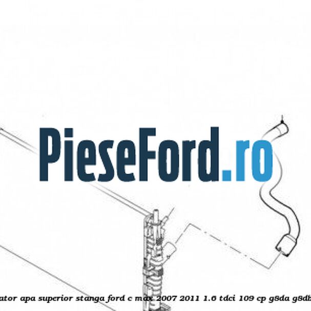 Furtun radiator apa superior, stanga Ford C-Max 2007-2011 1.6 TDCi 109 cp G8DA, G8DB, G8DD diesel