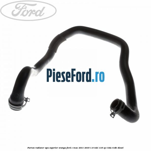 Furtun radiator apa superior stanga Ford C-Max 2011-2015 1.6 TDCi 115 cp T1DA, T1DB diesel