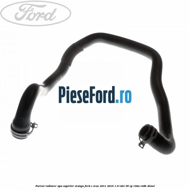 Furtun radiator apa superior stanga Ford C-Max 2011-2015 1.6 TDCi 95 cp T3DA, T3DB diesel