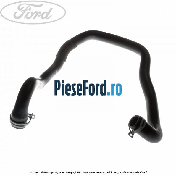 Furtun radiator apa superior stanga Ford C-Max 2016-2020 1.5 TDCi 95 cp Furtun radiator apa superior stanga Ford C-Max 2016-2020 1.5 TDCi 95 cp XXDA, XXDC, XXDD diesel