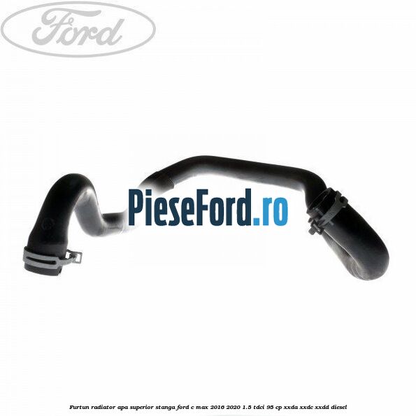 Furtun radiator apa superior stanga Ford C-Max 2016-2020 1.5 TDCi 95 cp XXDA, XXDC, XXDD diesel