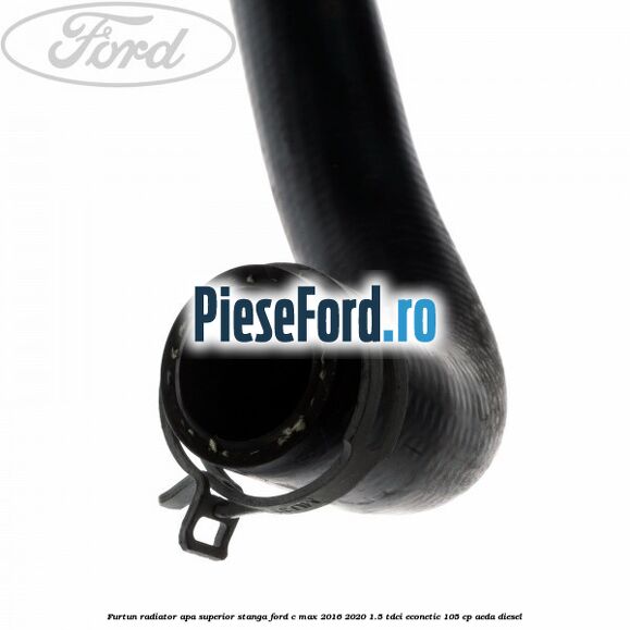 Furtun radiator apa superior stanga Ford C-Max 2016-2020 1.5 TDCi ECOnetic 105 cp AEDA diesel
