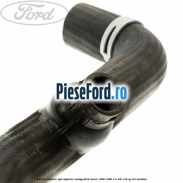 Furtun radiator apa superior, stanga Ford Escort 1995-1998 1.8 16V 115 cp RKC benzina