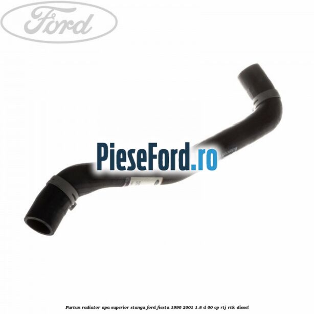Furtun radiator apa superior, stanga Ford Fiesta 1996-2001 1.8 D 60 cp Furtun radiator apa superior, stanga Ford Fiesta 1996-2001 1.8 D 60 cp RTJ, RTK diesel