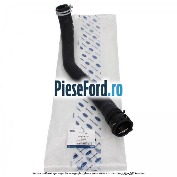 Furtun radiator apa superior stanga Ford Fiesta 2002-2005 1.6 16V 100 cp FYJA, FYJB benzina